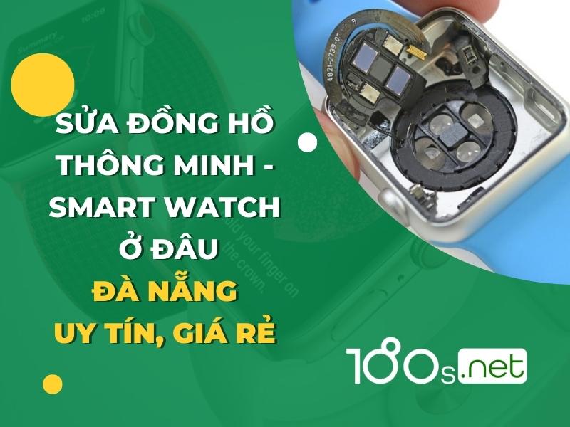 Sửa đồng hồ thông minh - Smart Watch ở đâu Đà Nẵng uy tín, giá rẻ