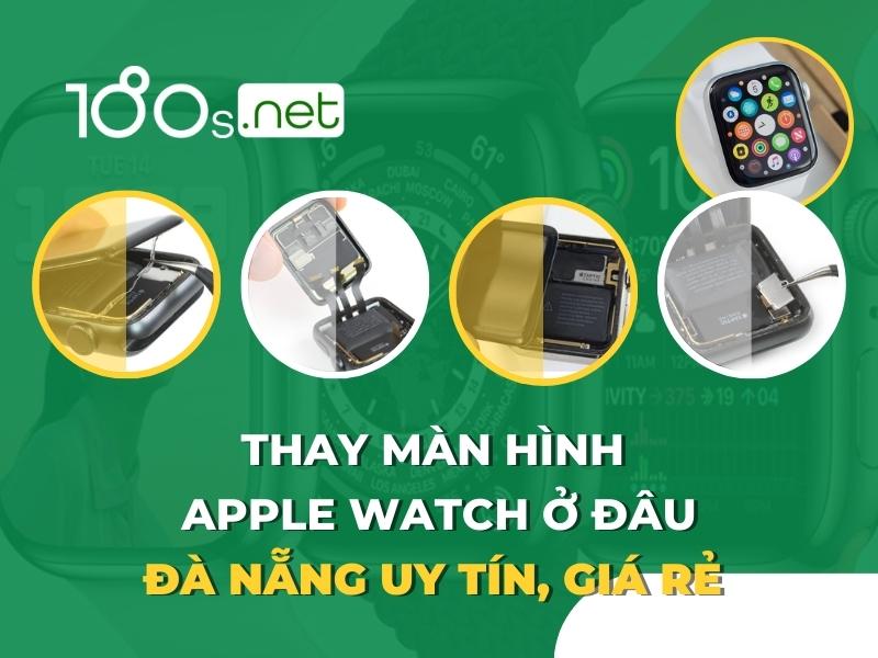 Thay màn hình Apple Watch ở đâu Đà Nẵng uy tín, giá rẻ
